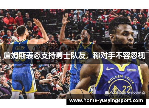 詹姆斯表态支持勇士队友，称对手不容忽视