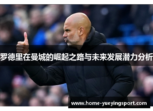 罗德里在曼城的崛起之路与未来发展潜力分析