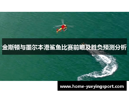 金斯顿与墨尔本港鲨鱼比赛前瞻及胜负预测分析